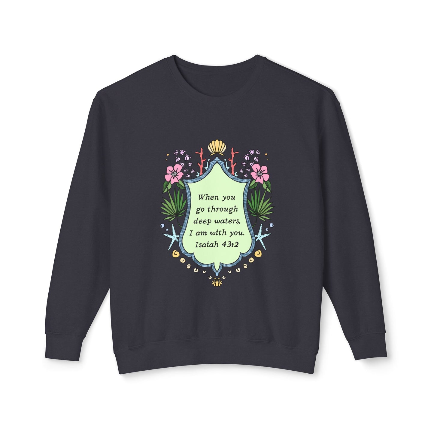 I am with you. Isaiah 43:2, Unisex Lightweight Crewneck Sweatshirt